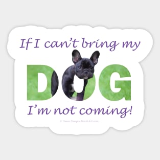 If I can't bring my dog I'm not coming - French bulldog oil painting wordart Sticker